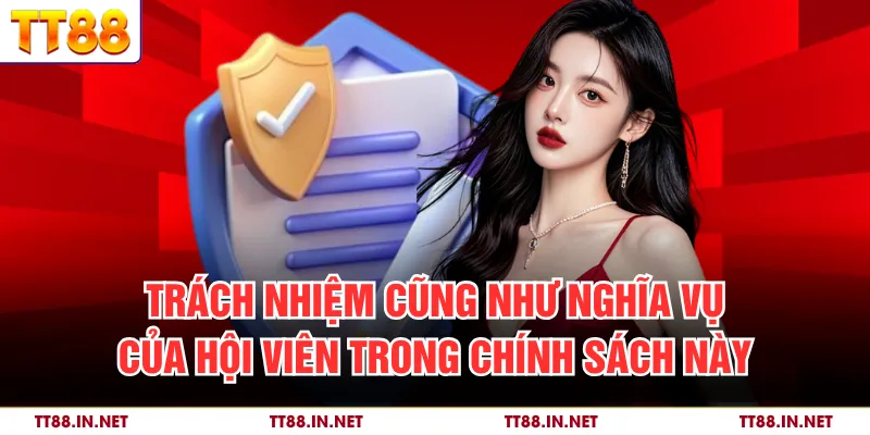 Chính Sách Bảo Mật 3 Trách nhiệm cũng như nghĩa vụ của hội viên trong chính sách này